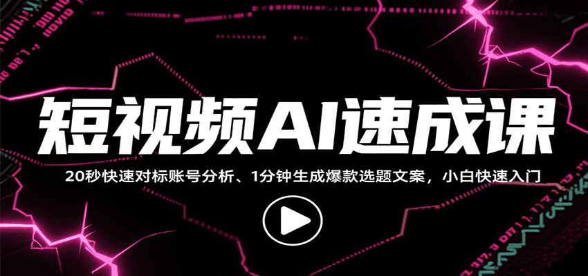 短视频AI速成课，找对标/定选题/拆结构/写文案等，小白快速上手解锁多样创作技能-117资源网