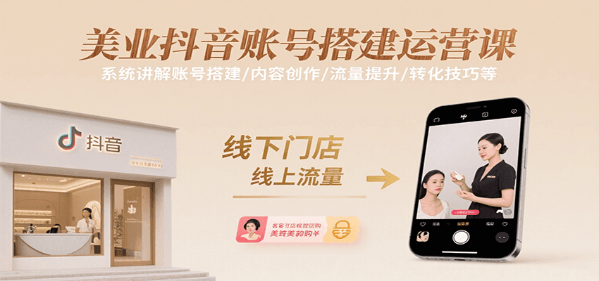 美业抖音账号搭建运营课，系统讲解账号搭建/内容创作/流量提升/转化技巧等-117资源网