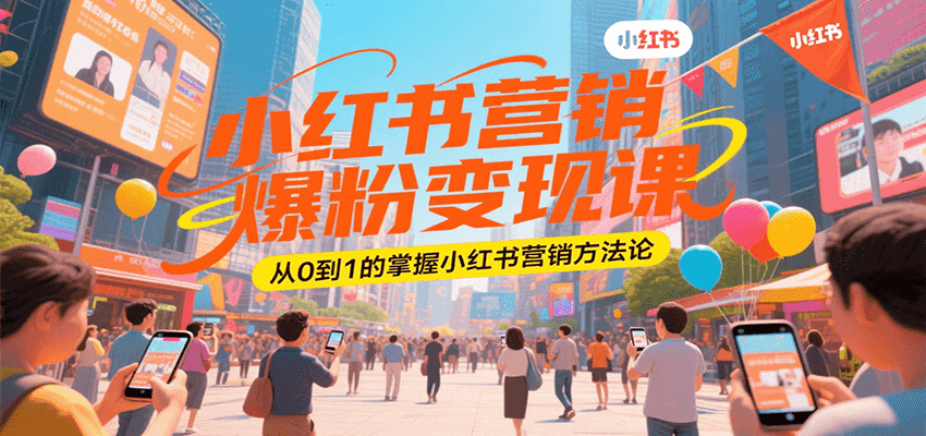 小红书营销爆粉变现课，从0到1的掌握小红书营销方法论-117资源网