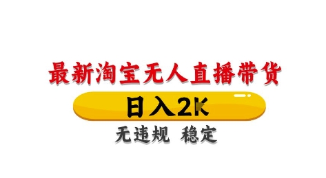 淘宝无人直播带货【最新】，日入2K，独家技术，无违规无封号，长期稳定，操作简单【揭秘】-117资源网
