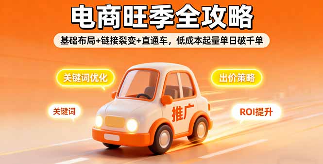 2025电商旺季全攻略，基础布局+链接裂变+直通车，低成本起量单日破千单-117资源网