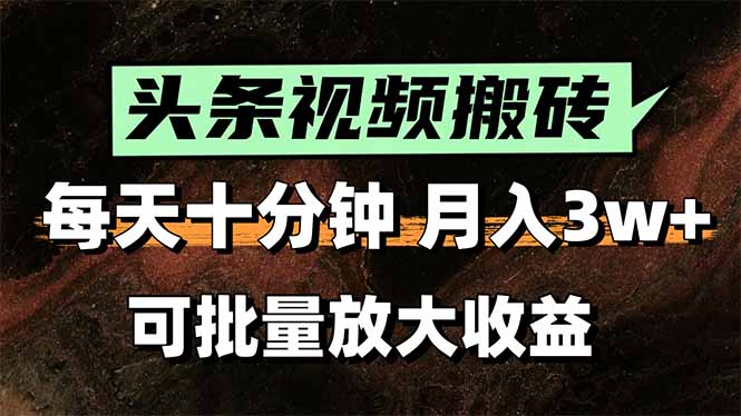 头条视频搬砖，每天10分钟，小白轻松月入3万+，可批量放大收益-117资源网