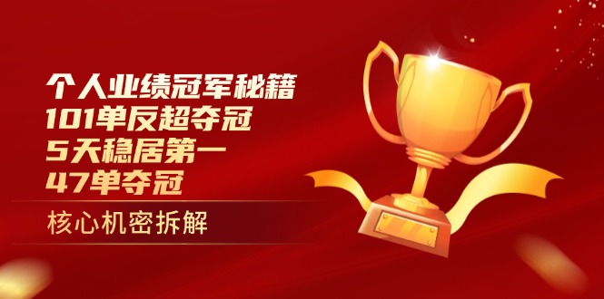 个人业绩冠军秘籍：101单反超夺冠，5天稳居第一，47单夺冠-117资源网