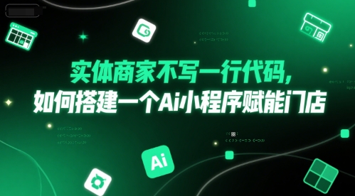 实体商家不写一行代码，如何搭建一个Ai小程序赋能门店-117资源网