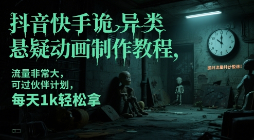 抖音快手诡异类悬疑动画制作教程，流量非常大，可过伙伴计划，每天1k轻松拿-117资源网
