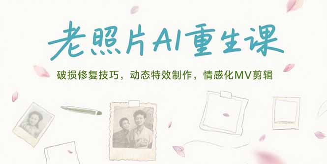 老照片AI重生课，破损修复技巧，动态特效制作，情感化MV剪辑-117资源网