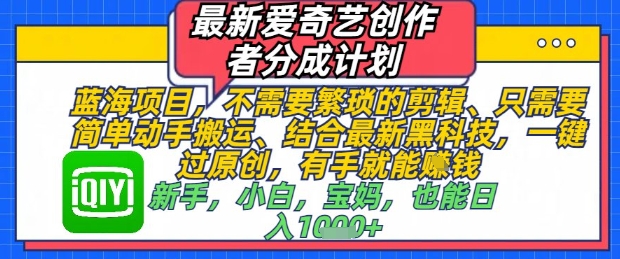 最新爱奇艺创作者分成计划，不需要繁琐的剪辑，只需要简单动手搬运，一键过原创，有手就能做-117资源网