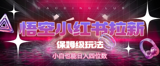 悟空小红书拉新，保姆级玩法，小白也能日入四位数-117资源网