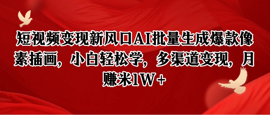 短视频变现新风口AI批量生成爆款像素插画，小白轻松学，多渠道变现，月赚米1W+-117资源网