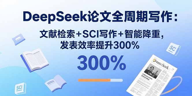 DeepSeek论文全周期写作：文献检索+SCI写作+智能降重，发表效率提升300%-117资源网