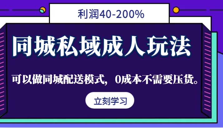 同城私域成人玩法，利润40-200%，可以做同城配送模式，0成本不需要压货。-117资源网