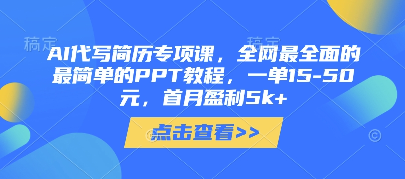 AI代写简历专项课，全网最全面的最简单的PPT教程，一单15-50元，首月盈利5k+-117资源网