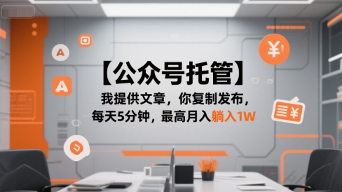 【公众号托管 】我提供文章，你复制发布，每天5分钟，最高月入躺入1W【揭秘】-117资源网
