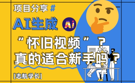 AI生成怀旧视频真的很适合新手？详细讲解！-117资源网