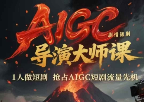 AIGC剧情短剧导演大师课，1人做短剧，抢占AIGC短剧流量先机-117资源网