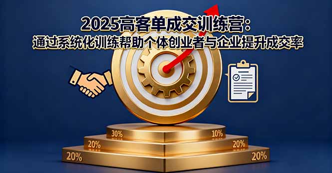 2025高客单成交训练营：通过系统化训练帮助个体创业者与企业提升成交率-117资源网