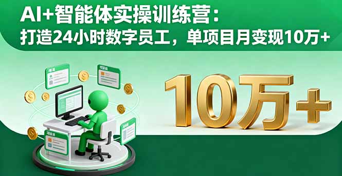 AI+智能体实操训练营：打造24小时数字员工，单项目月变现10万+-117资源网