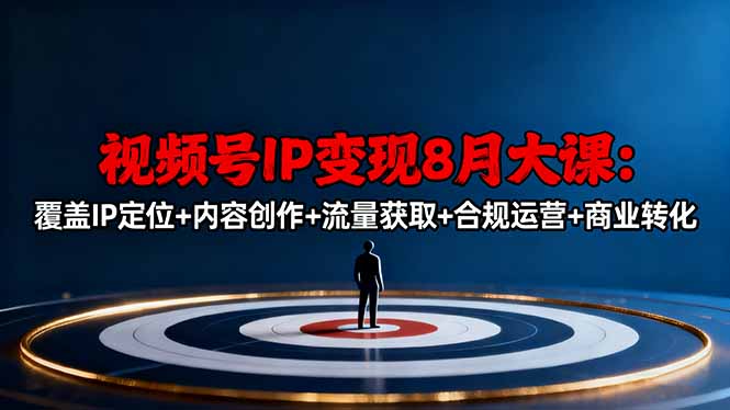 视频号IP变现8月大课,覆盖IP定位+内容创作+流量获取+合规运营+商业转化-117资源网