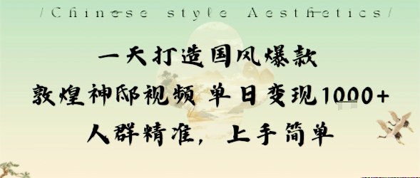 一天打造国风爆款敦煌神邸视频单日变现1k+人群精准，上手简单-117资源网