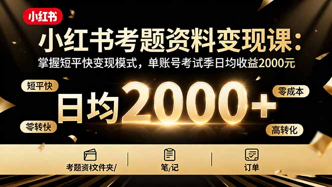 小红书考题资料变现课：掌握短平快变现模式，单账号考试季日均收益2000元-117资源网