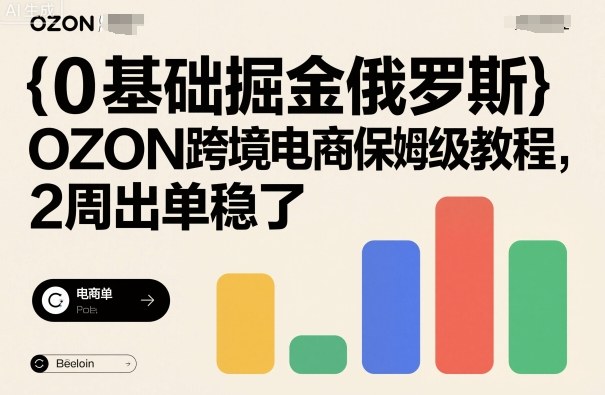 0基础掘金俄罗斯，OZON跨境电商保姆级教程，2周出单稳了-117资源网