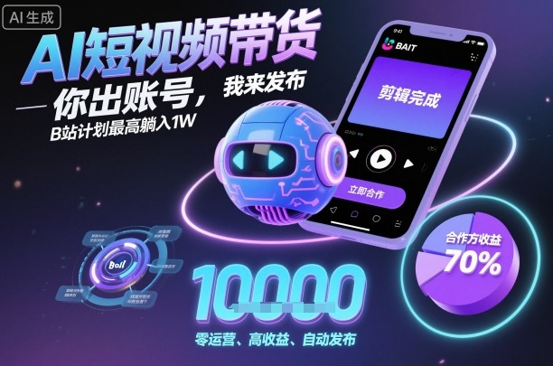 AI短视频带货,你出账号,我来发布,B站计划最高躺入1W【揭秘】-117资源网