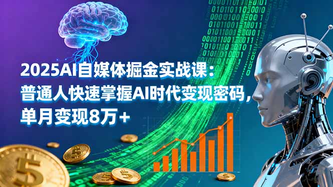 2025AI自媒体掘金实战课：普通人快速掌握AI时代变现密码，单月变现8万+-117资源网
