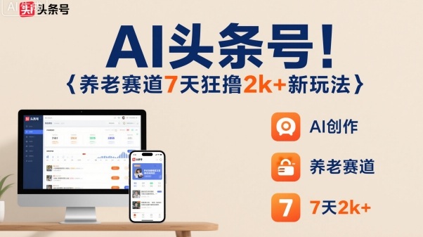 AI头条号，7天狂撸2k+，做养老赛道，新风口新玩法-117资源网
